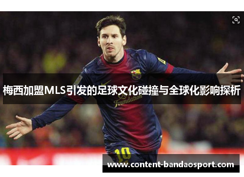 梅西加盟MLS引发的足球文化碰撞与全球化影响探析