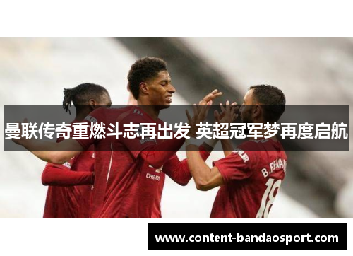 曼联传奇重燃斗志再出发 英超冠军梦再度启航