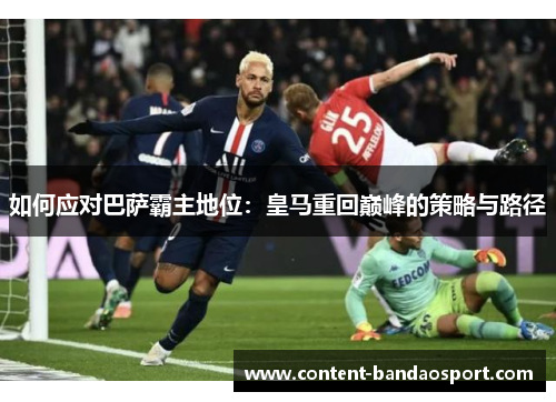 如何应对巴萨霸主地位：皇马重回巅峰的策略与路径