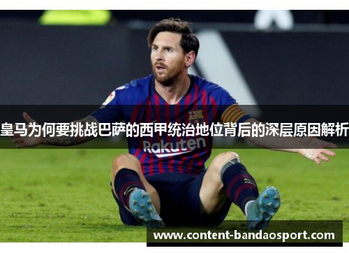 皇马为何要挑战巴萨的西甲统治地位背后的深层原因解析