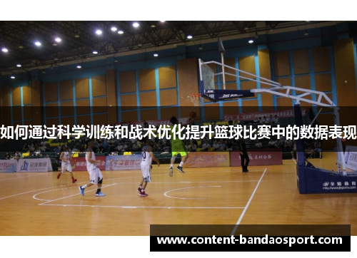 如何通过科学训练和战术优化提升篮球比赛中的数据表现
