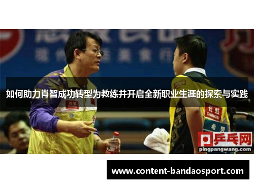 如何助力肖智成功转型为教练并开启全新职业生涯的探索与实践