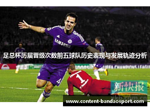 足总杯历届晋级次数前五球队历史表现与发展轨迹分析