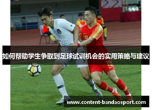 如何帮助学生争取到足球试训机会的实用策略与建议