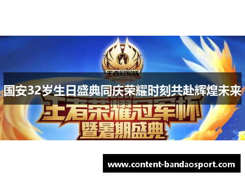 国安32岁生日盛典同庆荣耀时刻共赴辉煌未来