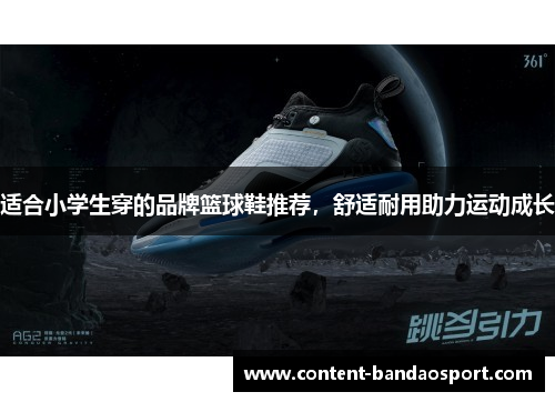 适合小学生穿的品牌篮球鞋推荐，舒适耐用助力运动成长