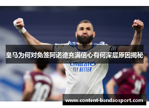 皇马为何对免签阿诺德充满信心有何深层原因揭秘