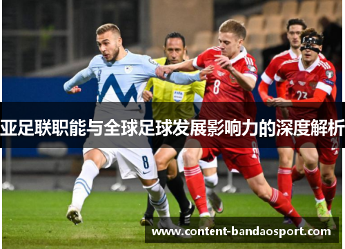 亚足联职能与全球足球发展影响力的深度解析