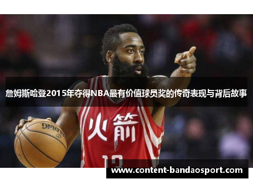 詹姆斯哈登2015年夺得NBA最有价值球员奖的传奇表现与背后故事 詹姆斯哈登2015年夺得NBA最有价值球员奖的传奇表现与背后故事