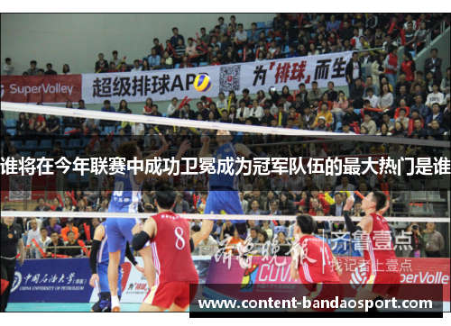 谁将在今年联赛中成功卫冕成为冠军队伍的最大热门是谁