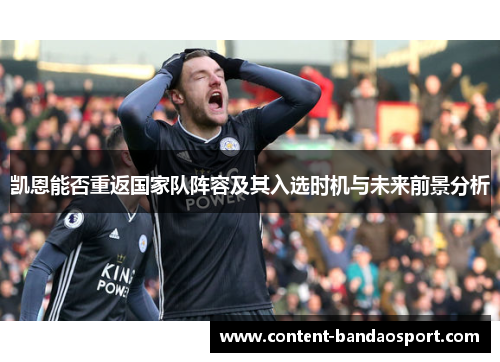 凯恩能否重返国家队阵容及其入选时机与未来前景分析