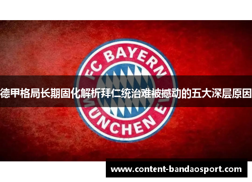 德甲格局长期固化解析拜仁统治难被撼动的五大深层原因 德甲格局长期固化解析拜仁统治难被撼动的五大深层原因