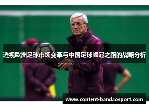 透视欧洲足球市场变革与中国足球崛起之路的战略分析 透视欧洲足球市场变革与中国足球崛起之路的战略分析