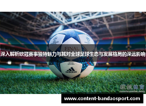 深入解析欧冠赛事独特魅力与其对全球足球生态与发展格局的深远影响 深入解析欧冠赛事独特魅力与其对全球足球生态与发展格局的深远影响